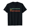 Overthinking My Overthinking Funny T-Shirt - Unique Graphic Men Women - T-Shirt, Sweatshirt, Hoodie