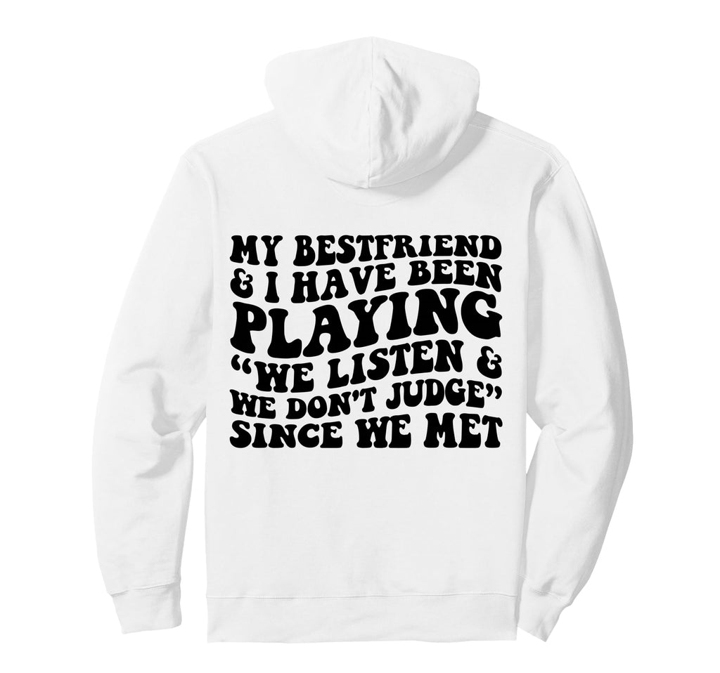 My Bestfriend I Listen We Dont Judge Hoodie - Graphic Print Men Women - T-Shirt, Sweatshirt, Hoodie