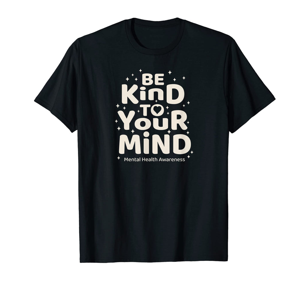 Be Kind To Your Mind Mental Health T-Shirt - Fun Novelty Design for Adults - T-Shirt, Sweatshirt, Hoodie