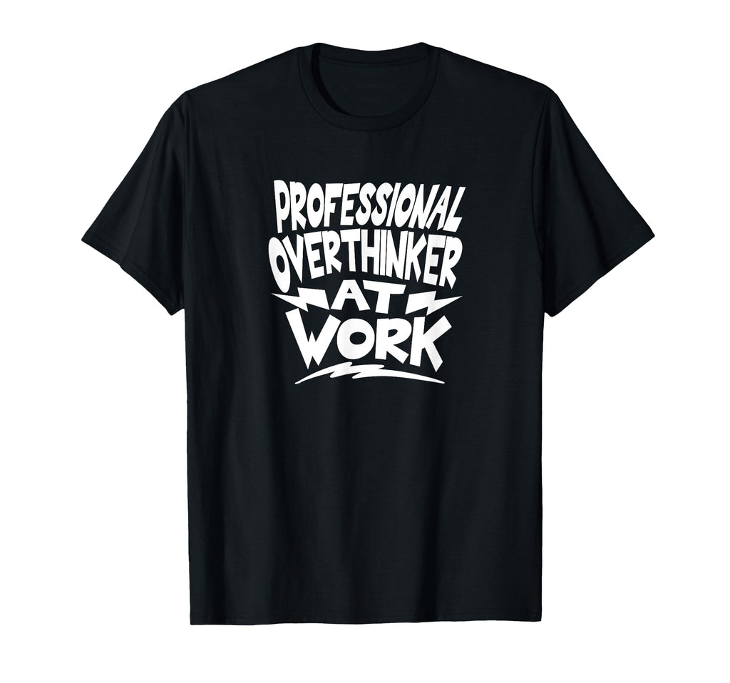 Funny Overthinking Pro Overthinker T-Shirt - Fun Novelty Design Men Women - T-Shirt, Sweatshirt, Hoodie