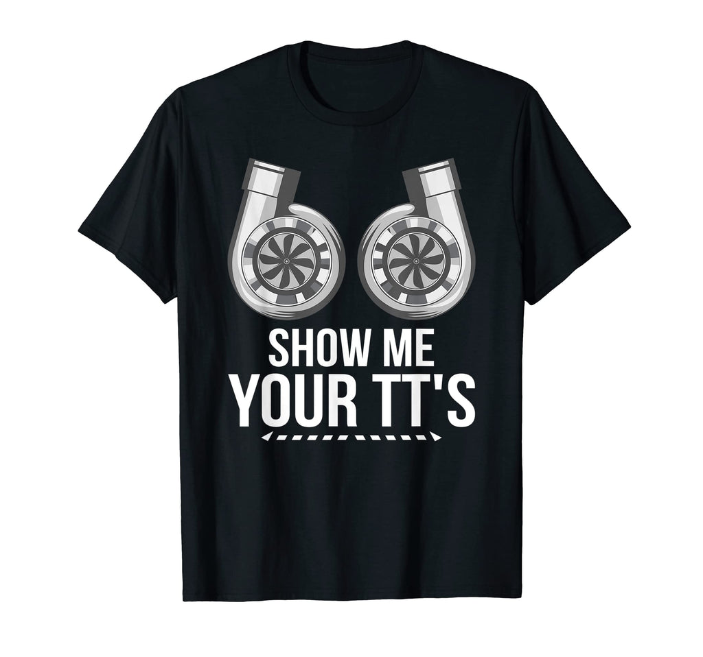Show Me Your Tts Racecar Turbo Wheel Auto T-Shirt - Novelty Apparel Unisex - T-Shirt, Sweatshirt, Hoodie