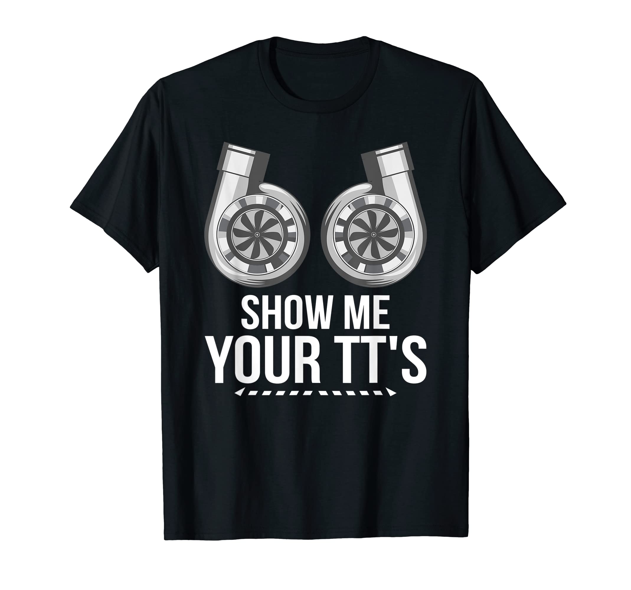 Show Me Your Tts Racecar Turbo Wheel Auto T-Shirt - Novelty Apparel Unisex - T-Shirt, Sweatshirt, Hoodie