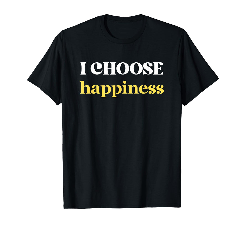 I Choose Happiness Positive Mental T-Shirt - Custom Art Print Men Women - T-Shirt, Sweatshirt, Hoodie