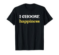 I Choose Happiness Positive Mental T-Shirt - Custom Art Print Men Women - T-Shirt, Sweatshirt, Hoodie
