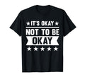 Its Okay Not To Be Okay Mental T-Shirt - Aesthetic Graphic Men Women - T-Shirt, Sweatshirt, Hoodie