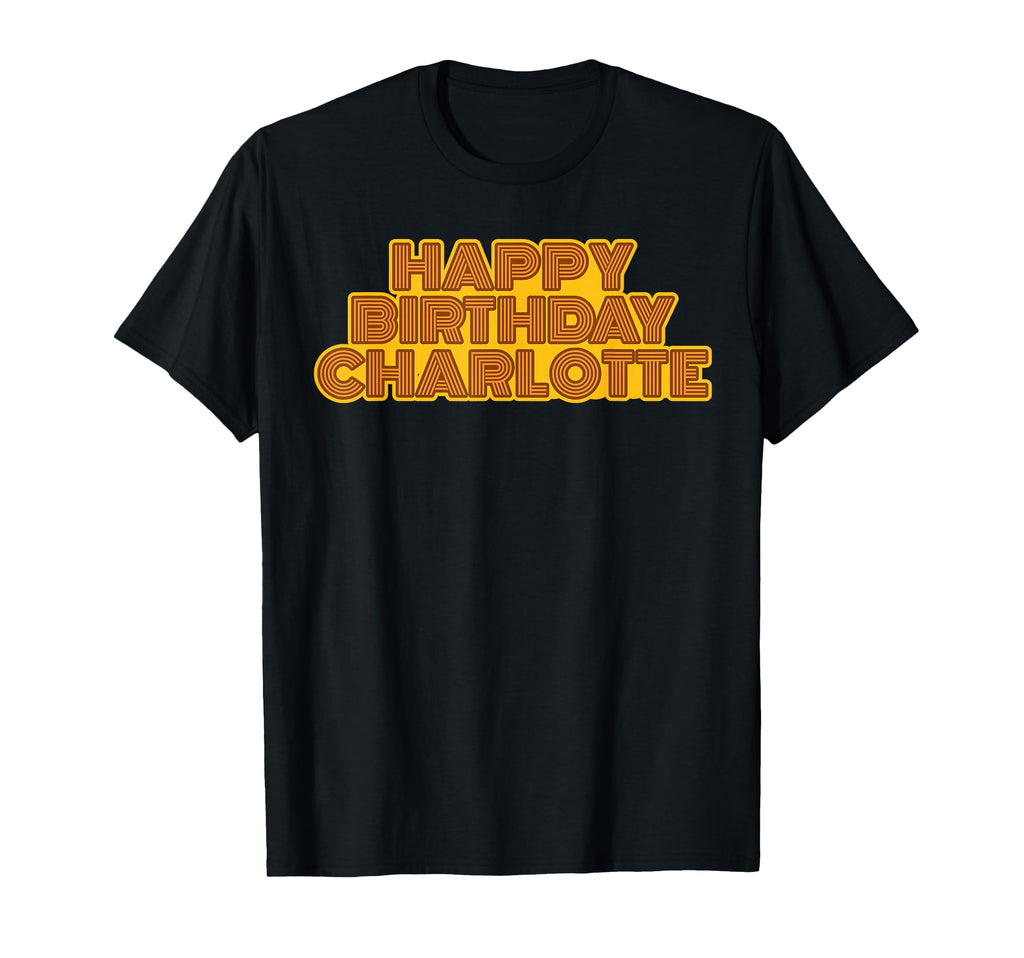 Happy Birthday Charlotte T-Shirt - Casual Everyday Wear Unisex - T-Shirt, Sweatshirt, Hoodie
