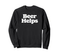 Beer Helps Funny Minimalist Sweatshirt - Minimalist Print for Adults - T-Shirt, Sweatshirt, Hoodie