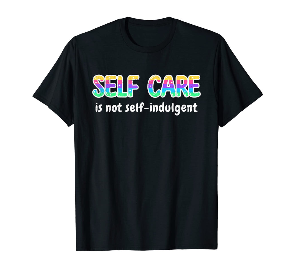 Self Care Is Not Self Indulgent T-Shirt - Aesthetic Graphic Unisex - T-Shirt, Sweatshirt, Hoodie
