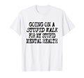Funny Hiking Stupid Walk My Stupid T-Shirt - Unique Graphic Men Women - T-Shirt, Sweatshirt, Hoodie