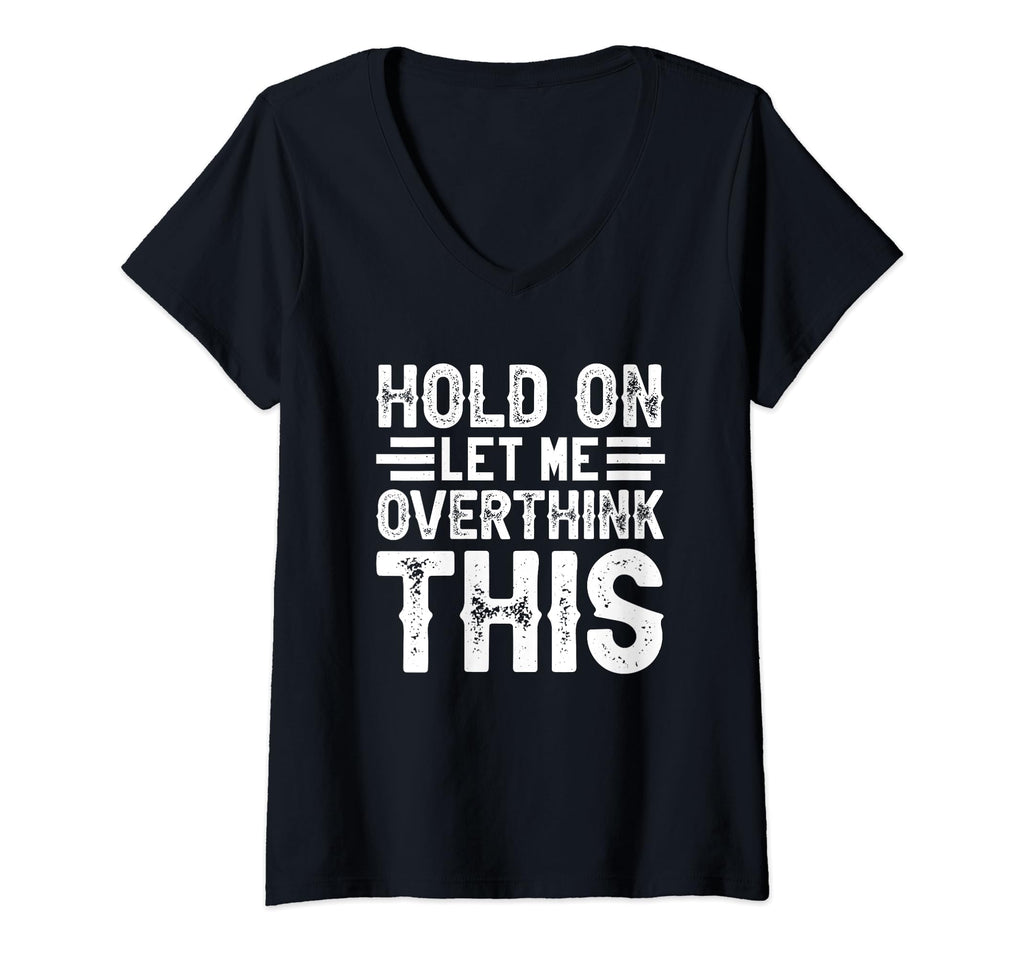 Hold Let Me Overthink This V Neck T-Shirt - Streetwear Style Unisex - T-Shirt, Sweatshirt, Hoodie