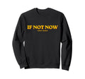 If Not Now Then When Motivational Sweatshirt - Casual Everyday Wear Unisex - T-Shirt, Sweatshirt, Hoodie