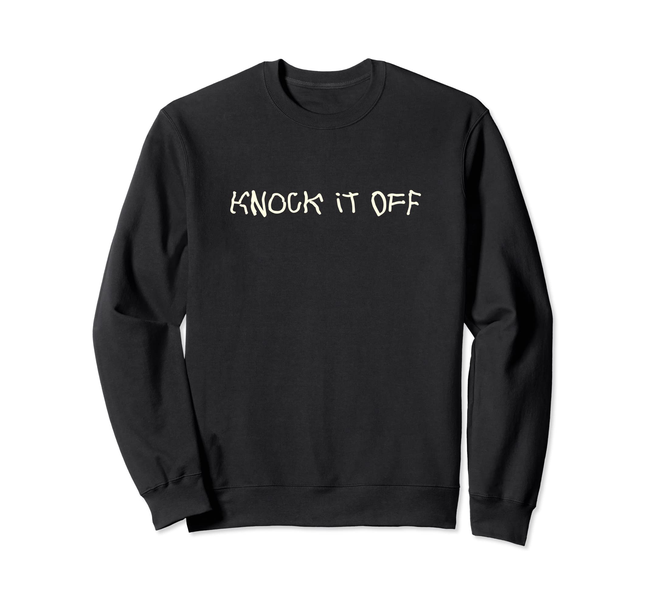 Knock It Off Funny Sarcastic Novelty Sweatshirt - Unique Graphic Unisex - T-Shirt, Sweatshirt, Hoodie