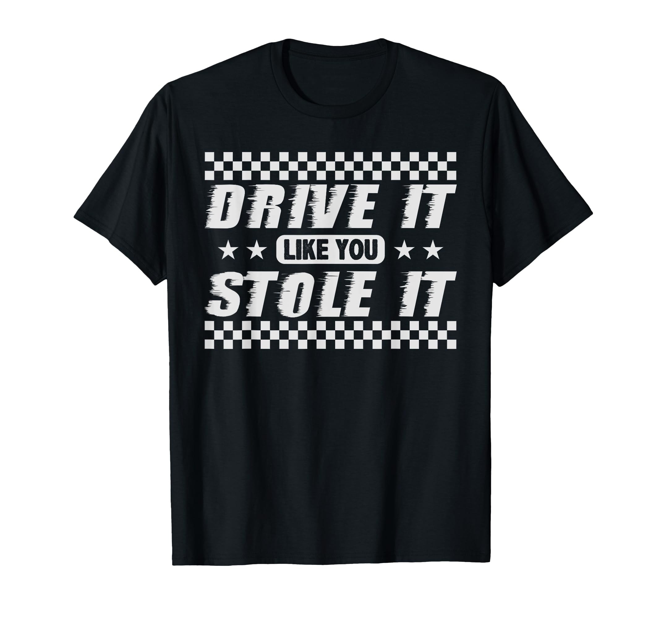 Drive It Like You Stole It Humorous Fun T-Shirt - Trendy Graphic Men Women - T-Shirt, Sweatshirt, Hoodie