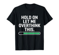Hold Let Me Overthink Young Adults T-Shirt - Casual Everyday Wear Men Women - T-Shirt, Sweatshirt, Hoodie
