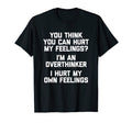 You Think You Can Hurt My Feelings Im T-Shirt - Novelty Apparel Unisex - T-Shirt, Sweatshirt, Hoodie