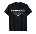 Undiagnosed But Something Aint Right T-Shirt - Custom Art Print Unisex - T-Shirt, Sweatshirt, Hoodie