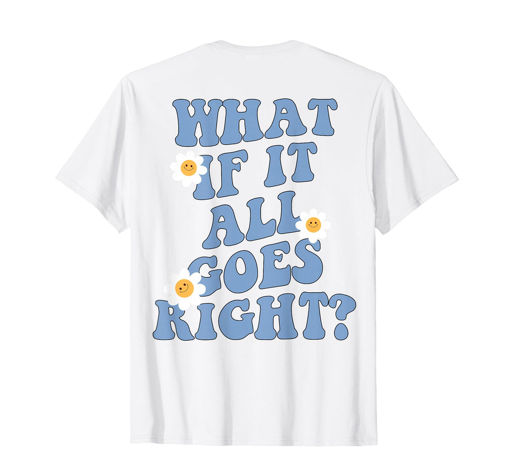 What If It All Goes Right T-Shirt - Casual Everyday Wear Men Women - T-Shirt, Sweatshirt, Hoodie