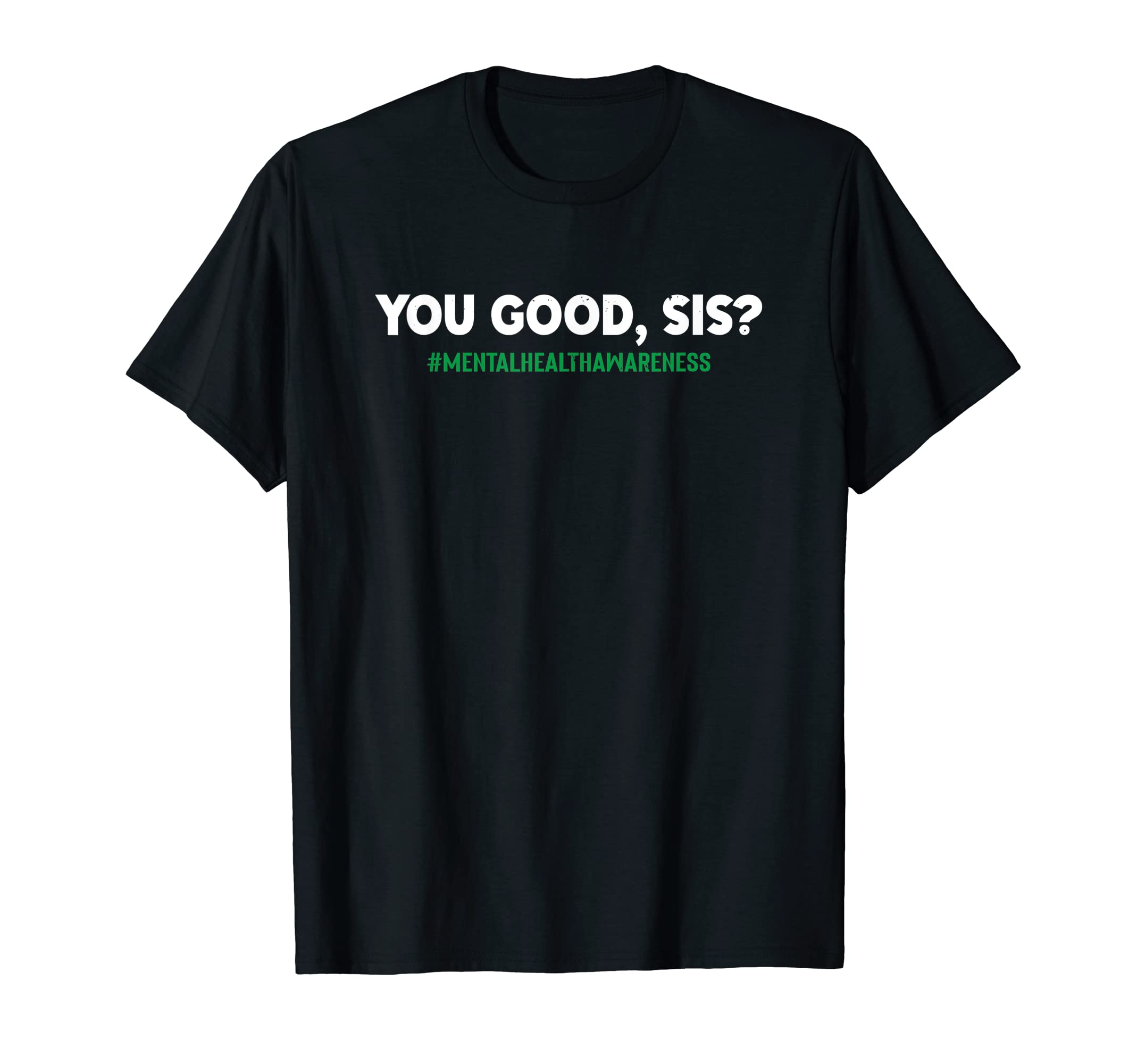 You Good Sis Mental Health Awareness T-Shirt - Custom Art Print Men Women - T-Shirt, Sweatshirt, Hoodie