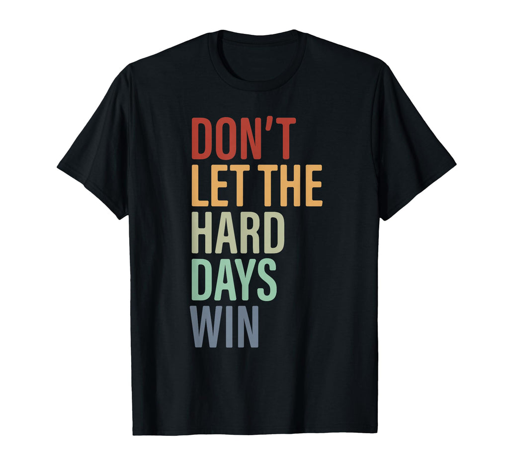 Dont Let Hard Days Win Motivational T-Shirt - Custom Art Print Men Women - T-Shirt, Sweatshirt, Hoodie