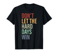 Dont Let Hard Days Win Motivational T-Shirt - Custom Art Print Men Women - T-Shirt, Sweatshirt, Hoodie