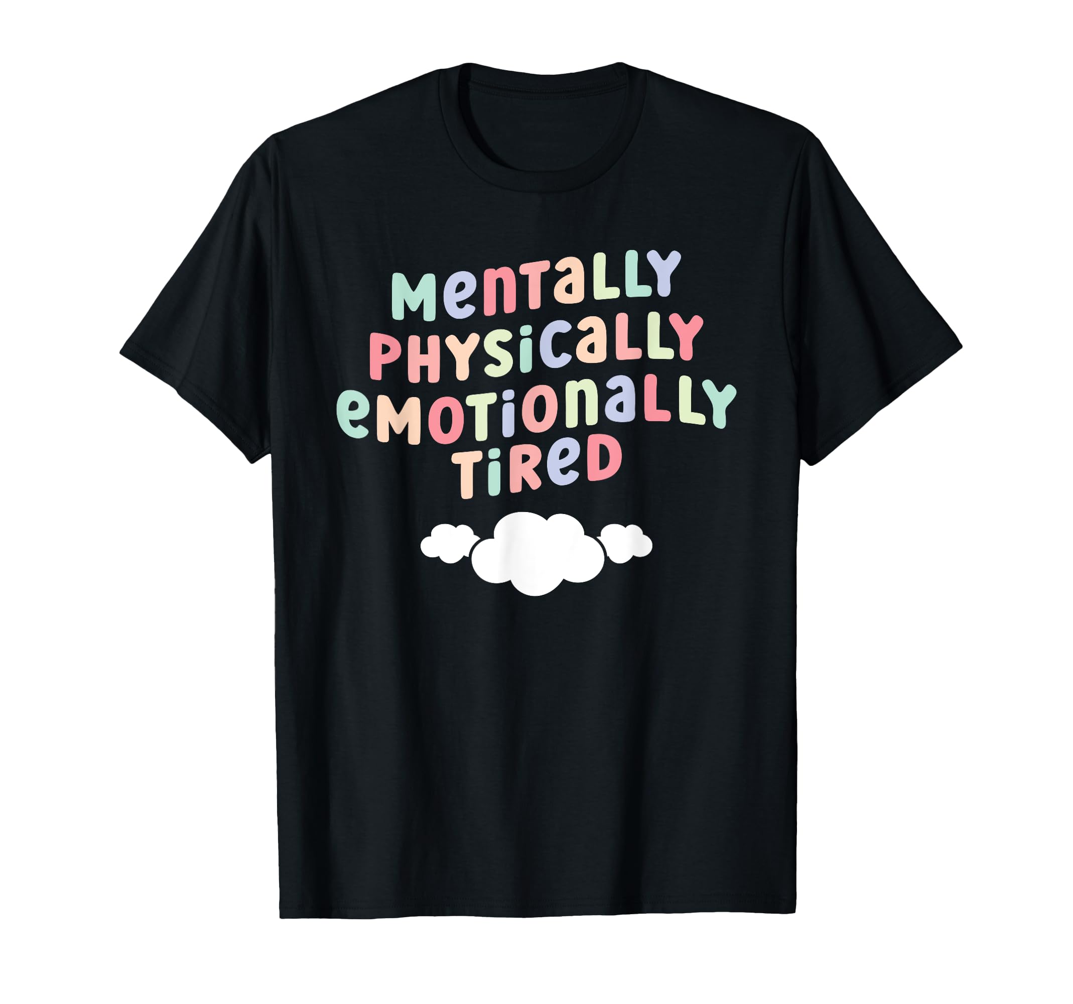 Mentally Physically Emotionally Tired T-Shirt - Graphic Print Unisex - T-Shirt, Sweatshirt, Hoodie