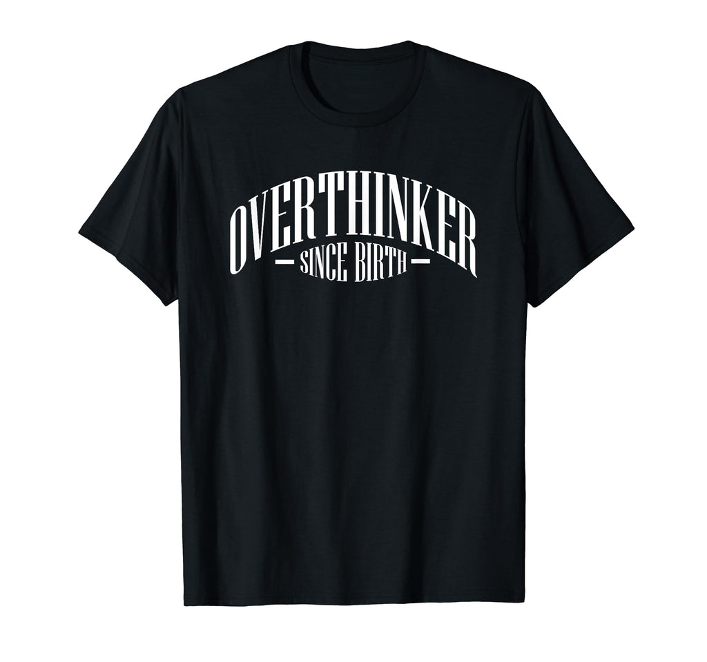 Overthinker Since Birth Funny T-Shirt - Minimalist Print Unisex - T-Shirt, Sweatshirt, Hoodie