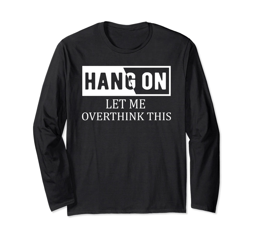 Hang Let Me Overthink This Overthinker T-Shirt - Custom Art Print Unisex - T-Shirt, Sweatshirt, Hoodie