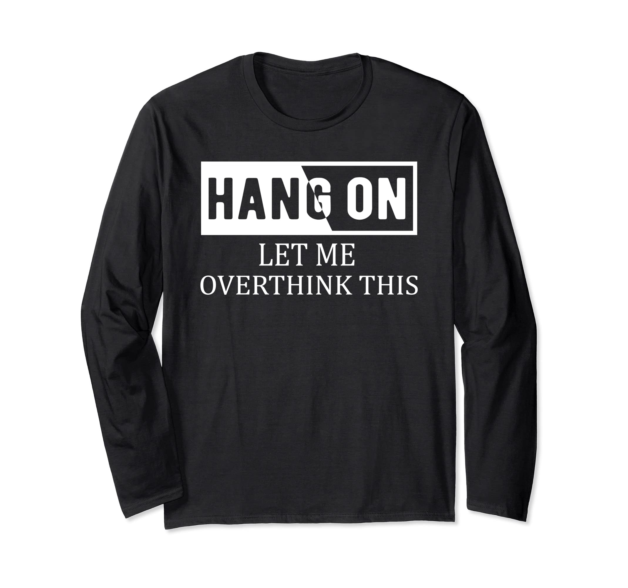 Hang Let Me Overthink This Overthinker T-Shirt - Custom Art Print Unisex - T-Shirt, Sweatshirt, Hoodie