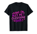Funny Hang Let Me Overthink This T-Shirt - Unique Graphic Unisex - T-Shirt, Sweatshirt, Hoodie