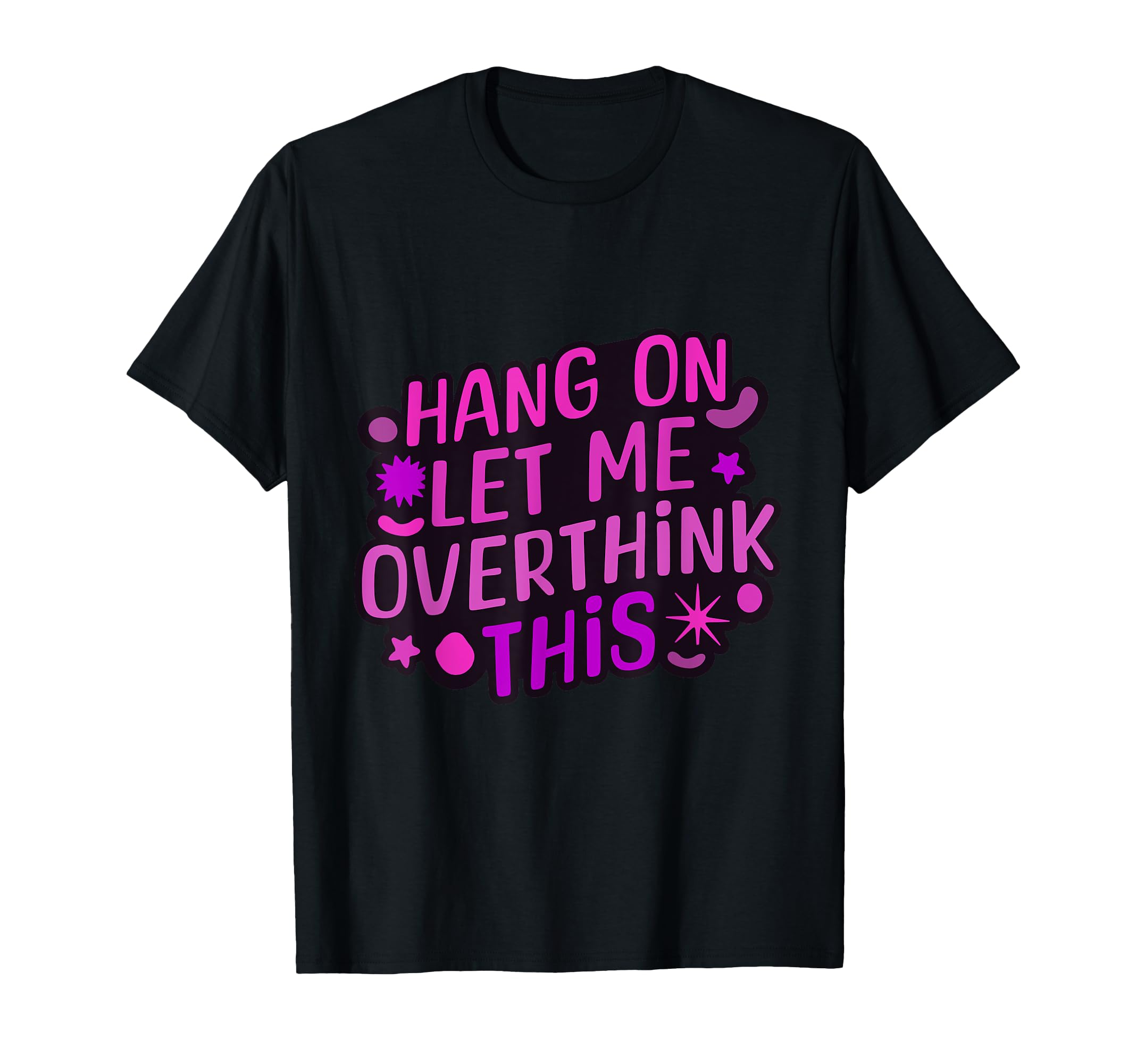 Funny Hang Let Me Overthink This T-Shirt - Unique Graphic Unisex - T-Shirt, Sweatshirt, Hoodie
