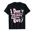 I Dont Need To Have Everything Figured T-Shirt - Aesthetic Graphic Unisex - T-Shirt, Sweatshirt, Hoodie