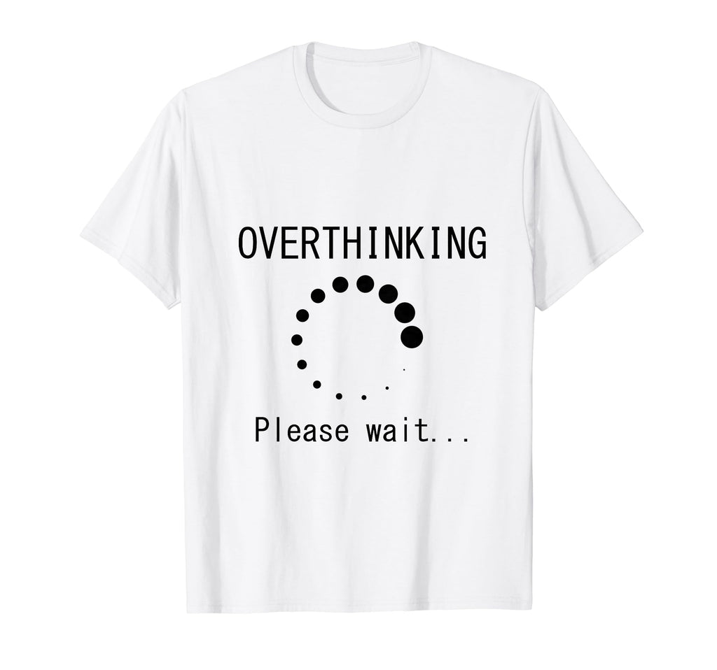 Funny Overthinking Please Wait Loading T-Shirt - Custom Art Print Unisex - T-Shirt, Sweatshirt, Hoodie