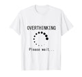 Funny Overthinking Please Wait Loading T-Shirt - Custom Art Print Unisex - T-Shirt, Sweatshirt, Hoodie