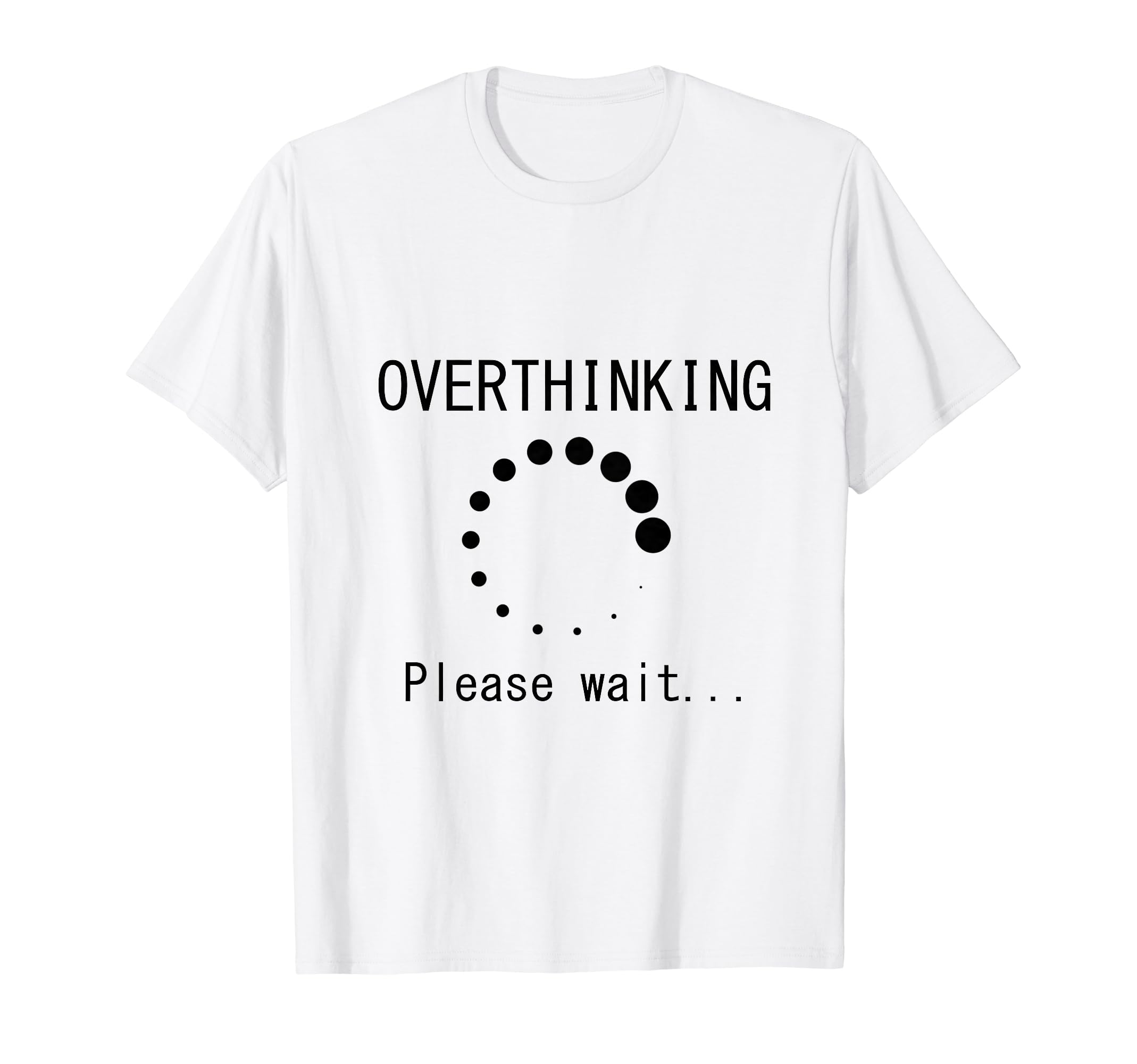 Funny Overthinking Please Wait Loading T-Shirt - Custom Art Print Unisex - T-Shirt, Sweatshirt, Hoodie