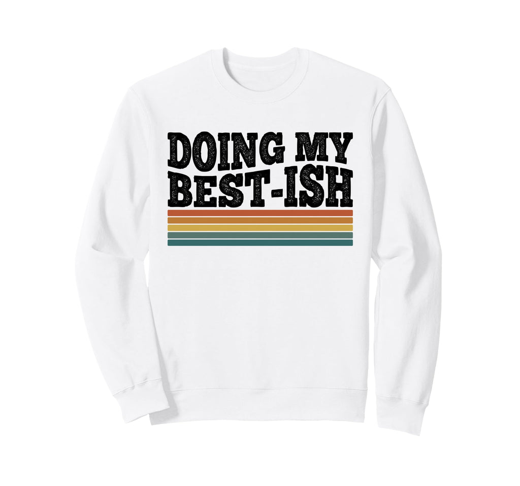 Doing My Best Ish Funny Sarcastic Sweatshirt - Unique Graphic for Adults - T-Shirt, Sweatshirt, Hoodie