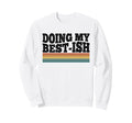 Doing My Best Ish Funny Sarcastic Sweatshirt - Unique Graphic for Adults - T-Shirt, Sweatshirt, Hoodie