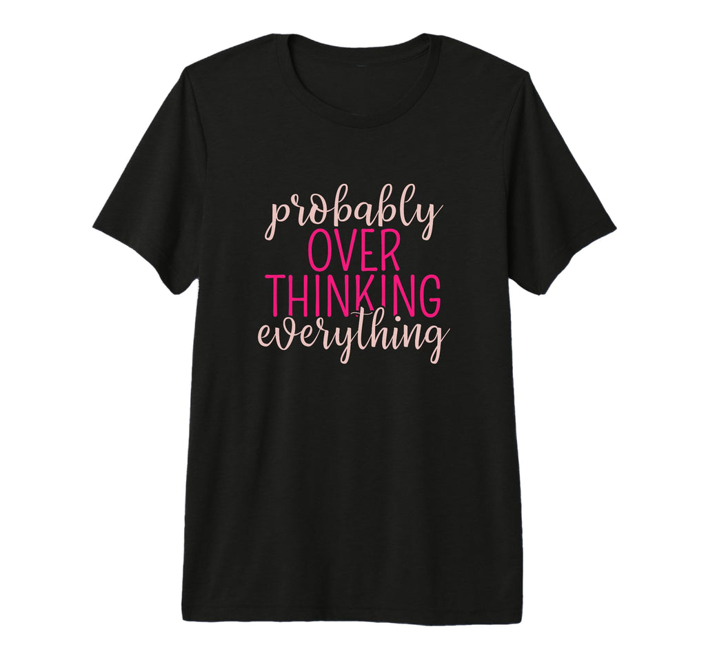 Overthinker Sarcastic Probably T-Shirt - Novelty Apparel Men Women - T-Shirt, Sweatshirt, Hoodie