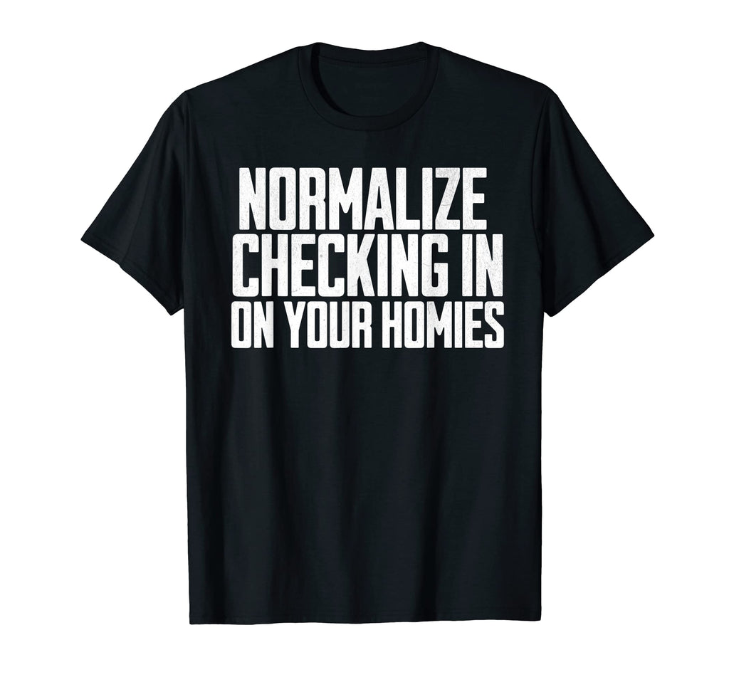 Normalize Checking Your Homie Mental T-Shirt - Novelty Apparel for Adults - T-Shirt, Sweatshirt, Hoodie