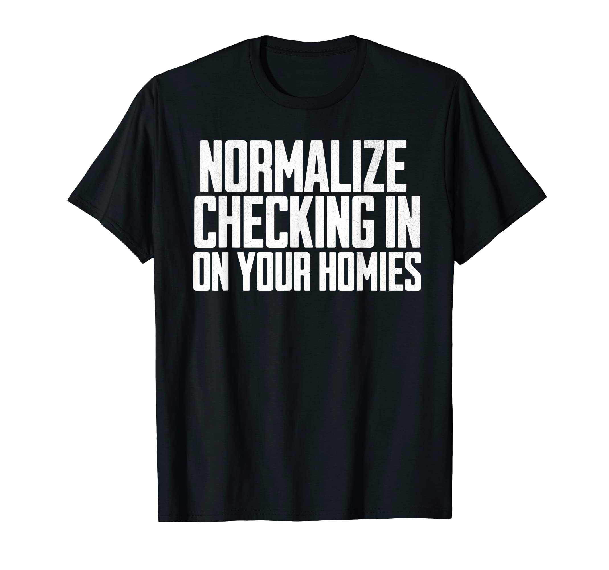 Normalize Checking Your Homie Mental T-Shirt - Novelty Apparel for Adults - T-Shirt, Sweatshirt, Hoodie