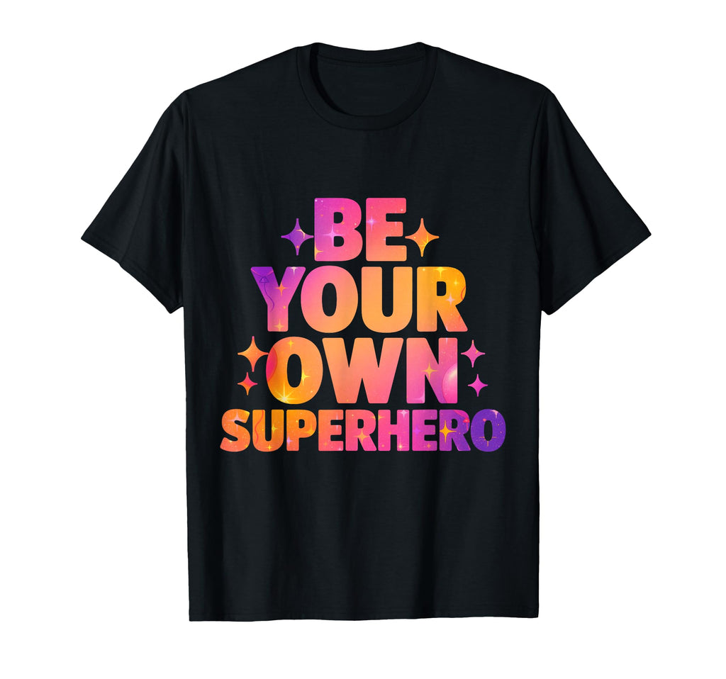 Be Your Own Superhero Motivational Mental T-Shirt - Trendy Graphic Unisex - T-Shirt, Sweatshirt, Hoodie