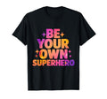 Be Your Own Superhero Motivational Mental T-Shirt - Trendy Graphic Unisex - T-Shirt, Sweatshirt, Hoodie