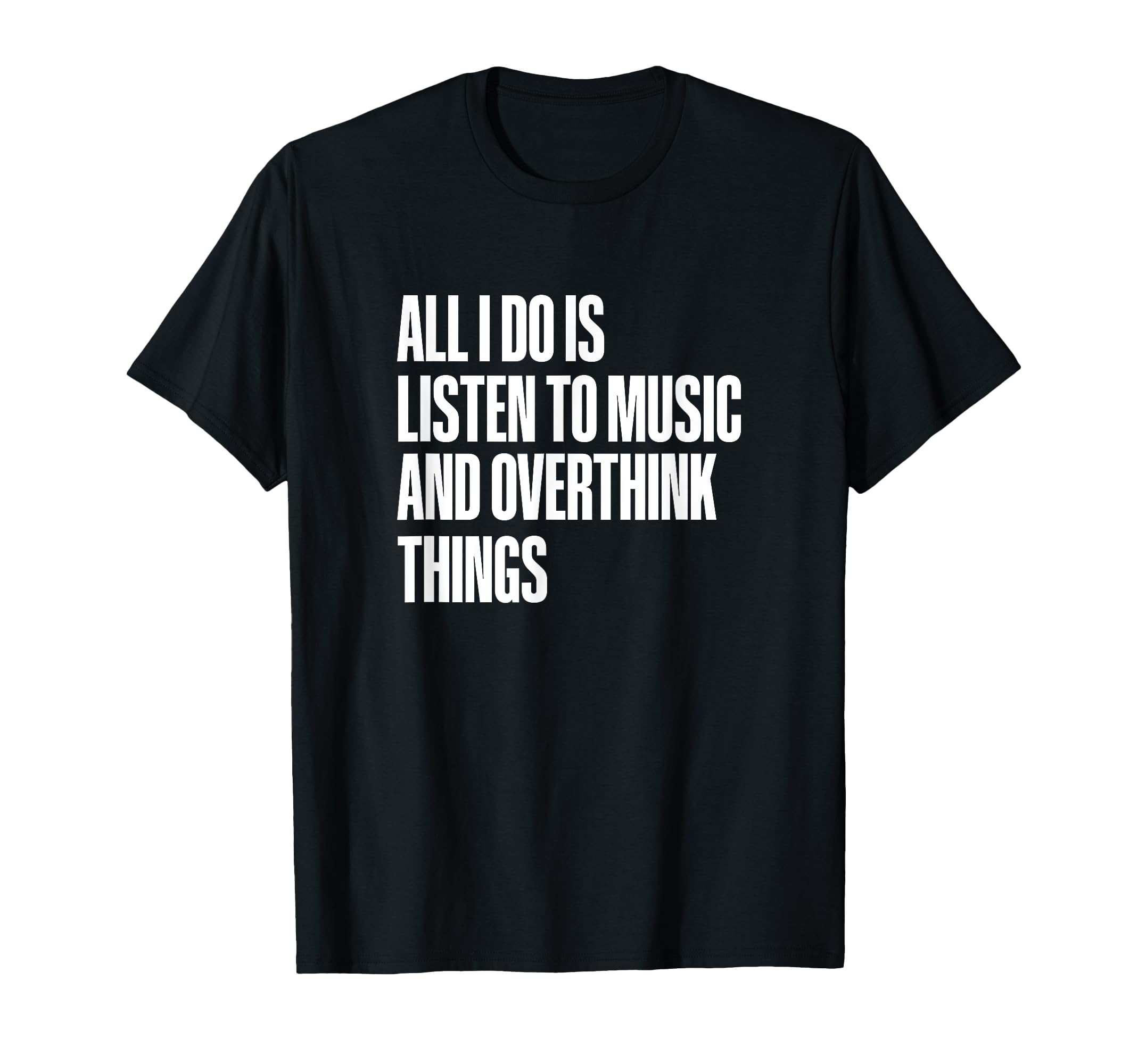 All I Do Is Listen To Music And T-Shirt - Custom Art Print Men Women - T-Shirt, Sweatshirt, Hoodie
