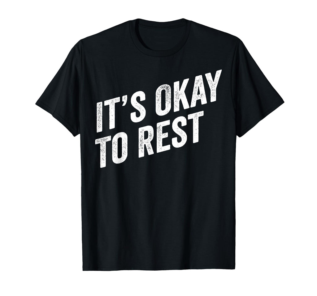 Its Okay To Rest Mental Health Self T-Shirt - Fun Novelty Design Men Women - T-Shirt, Sweatshirt, Hoodie