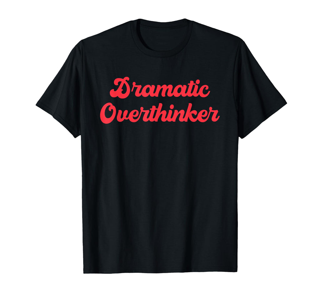 Dramatic Overthinker Funny Deep Thoughts T-Shirt - Aesthetic Graphic Unisex - T-Shirt, Sweatshirt, Hoodie