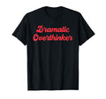 Dramatic Overthinker Funny Deep Thoughts T-Shirt - Aesthetic Graphic Unisex - T-Shirt, Sweatshirt, Hoodie
