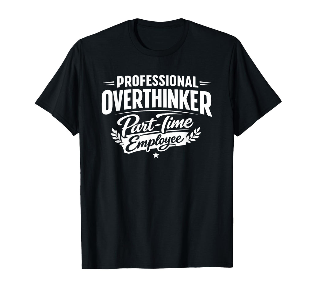Professional Overthinker Part Time T-Shirt - Graphic Print for Adults - T-Shirt, Sweatshirt, Hoodie