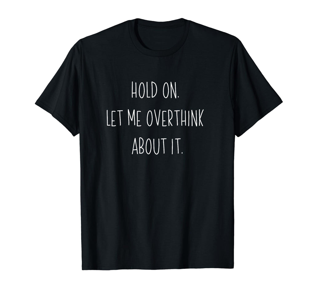 Hold Let Me Overthink About It T-Shirt - Aesthetic Graphic for Adults - T-Shirt, Sweatshirt, Hoodie