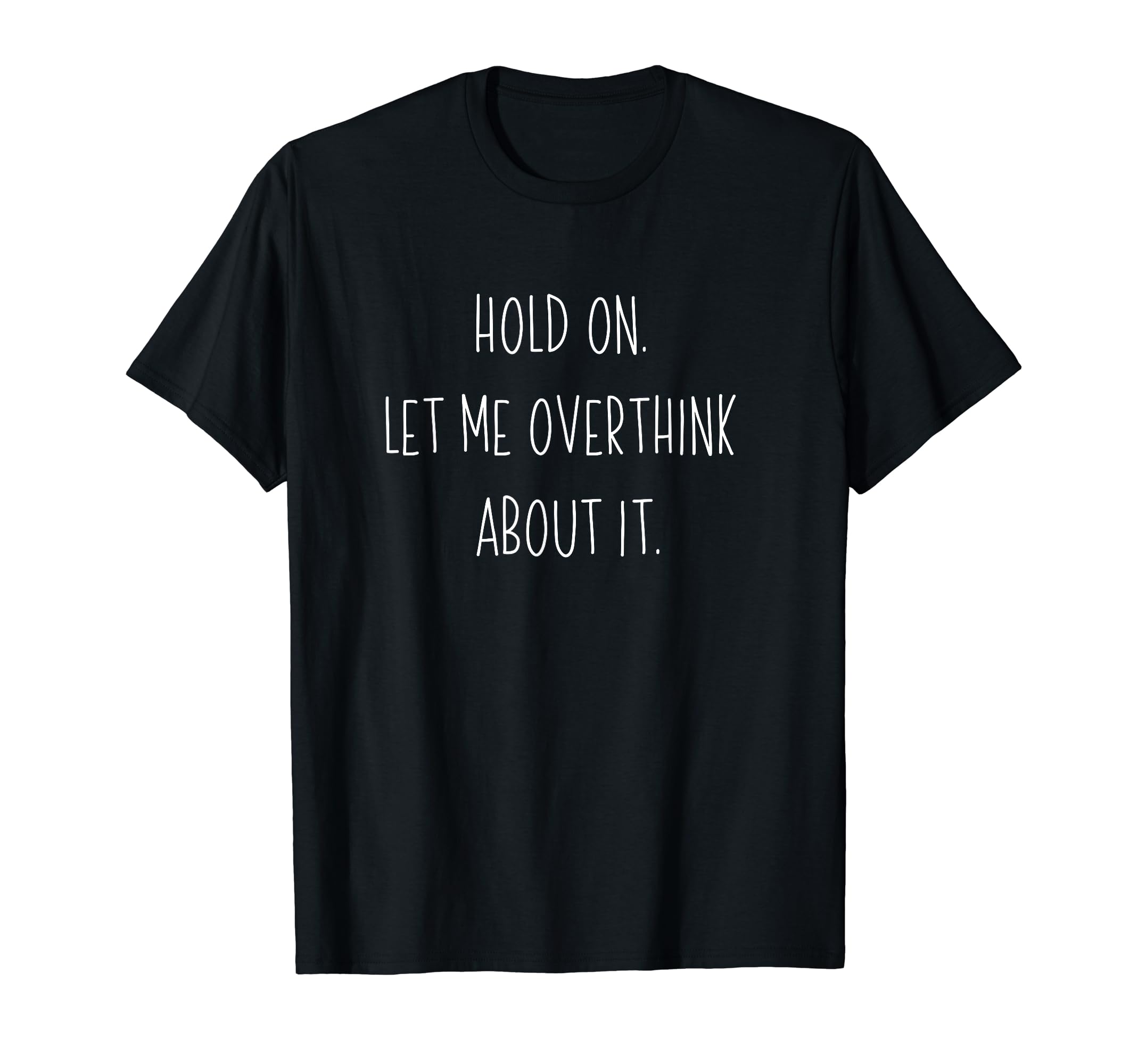 Hold Let Me Overthink About It T-Shirt - Aesthetic Graphic for Adults - T-Shirt, Sweatshirt, Hoodie