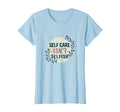 Self Care Isnt Selfish Mental Health T-Shirt - Fun Novelty Design Unisex - T-Shirt, Sweatshirt, Hoodie