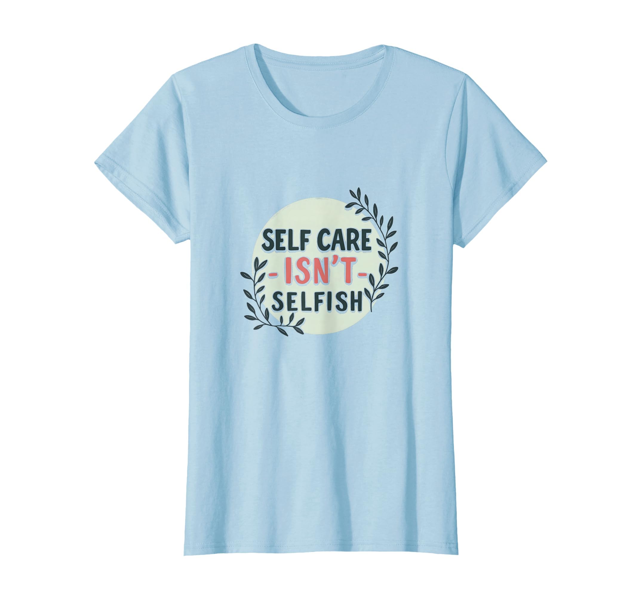 Self Care Isnt Selfish Mental Health T-Shirt - Fun Novelty Design Unisex - T-Shirt, Sweatshirt, Hoodie